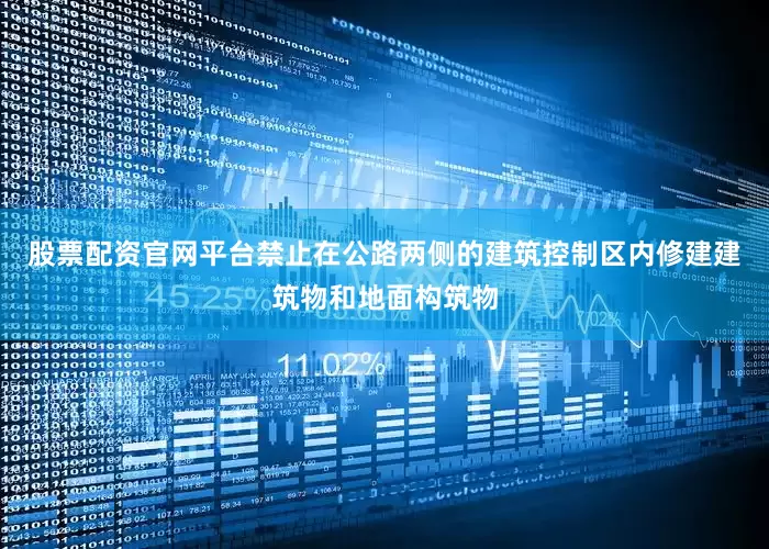 股票配资官网平台禁止在公路两侧的建筑控制区内修建建筑物和地面构筑物