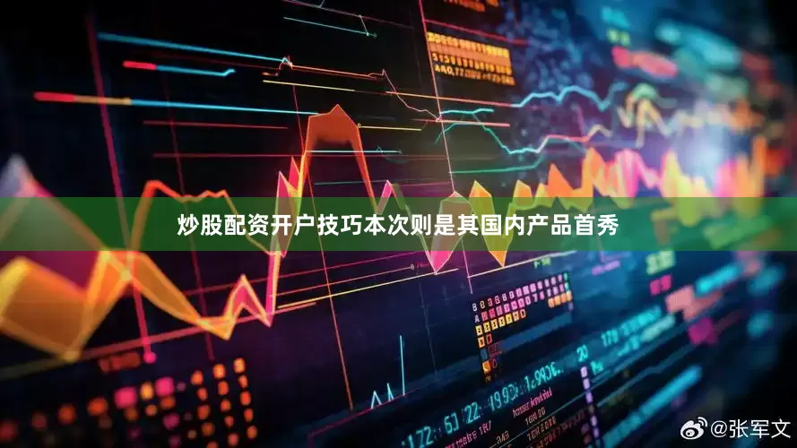 炒股配资开户技巧本次则是其国内产品首秀